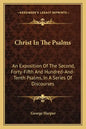 Christ in the Psalms: An Exposition of the Second, Forty-Fifth and Hundred-And-Tenth Psalms, in a Series of Discourses - Paperback