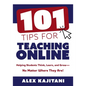 101 Tips for Teaching Online: Helping Students Think, Learn, and Grow--No Matter Where They Are! (Your Guide to Stress-Free Online Teaching) - Paperback