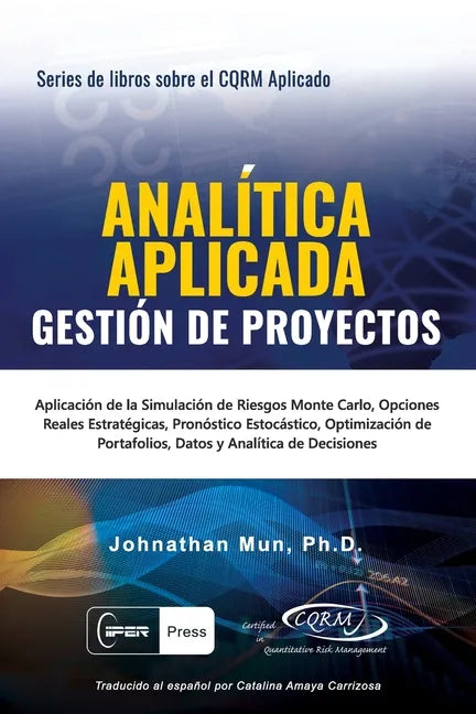 ANALÍTICA APLICADA - Gestión de Proyectos: Aplicación de la Simulación de Riesgos de Monte Carlo, Opciones Reales Estratégicas, Pronóstico Estocástico - Paperback