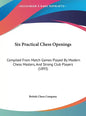Six Practical Chess Openings: Compiled from Match Games Played by Modern Chess Masters, and Strong Club Players (1893) - Hardcover