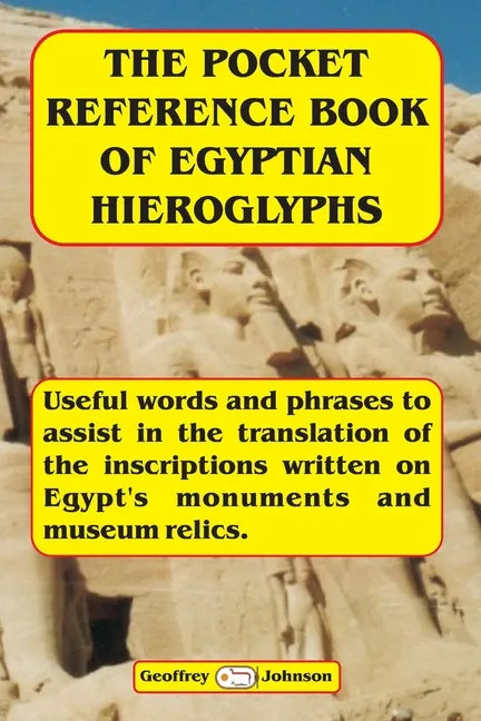 The Pocket Reference Book of Egyptian Hieroglyphs: Useful words and phrases to assist in the translation of the inscriptions written on Egypt's monume - Paperback
