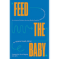 Feed the Baby: An Inclusive Guide to Nursing, Bottle-Feeding, and Everything in Between - Hardcover