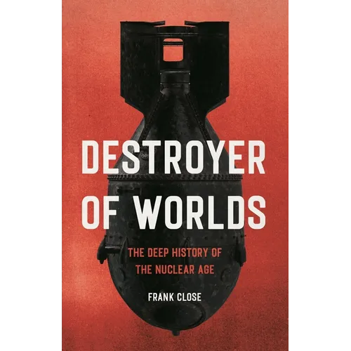 Destroyer of Worlds: The Deep History of the Nuclear Age - Hardcover