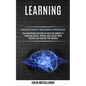 Learning: Use Accelerated Learning to Learn Any Subject or Language Quickly, Develop Laser-sharp Focus Instantly and Improve You - Paperback
