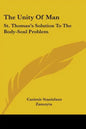 The Unity Of Man: St. Thomas's Solution To The Body-Soul Problem - Paperback