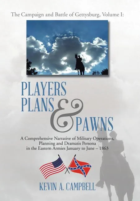Players Plans & Pawns: A Comprehensive Narrative of Military Operations, Planning and Dramatis Persona in the Eastern Armies January to June - 1863 - Hardcover