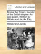 Brutus the Trojan; Founder of the British Empire. an Epic Poem. Written by Hildebrand Jacob, Esq. - Paperback