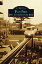 Fun Pier: 1957 to Adventure Pier - Hardcover