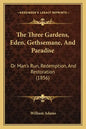The Three Gardens, Eden, Gethsemane, And Paradise: Or Man's Run, Redemption, And Restoration (1856) - Paperback