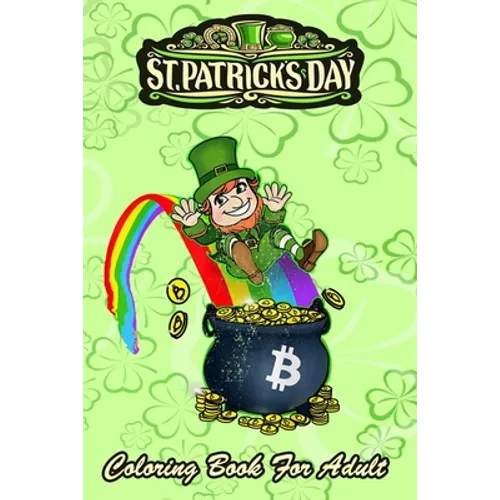St Patricks Day Coloring Book For Adult: Bitcoin Leprechaun's Pot of Bitcoin An Adult Coloring Books St Patrick for Kids, Adults with Beautiful Irish - Paperback