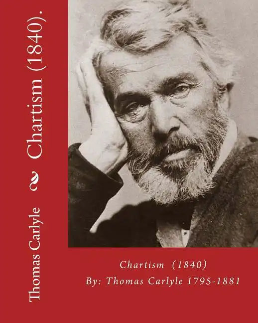 Chartism (1840). By: Thomas Carlyle 1795-1881: Thomas Carlyle (4 December 1795 - 5 February 1881) was a Scottish philosopher, satirical wri - Paperback