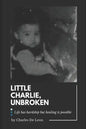 Little Charlie, Unbroken: Life is harsh but healing is possible - Paperback