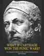 What if Carthage Won the Punic Wars? An Alternative History of the Conflict Between Rome and Carthage - Paperback