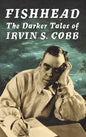 Fishhead: The Darker Tales of Irvin S. Cobb - Hardcover