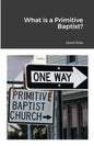 What is a Primitive Baptist - Paperback