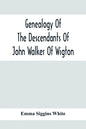 Genealogy Of The Descendants Of John Walker Of Wigton, Scotland, With Records Of A Few Allied Families: Also War Records And Some Fragmentary Notes Pe - Paperback