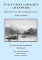 Three Great Sufi Poets of Kashmir: Lalla Ded, Nund Rishi, Ghani Kashmiri: Selected Poems - Paperback