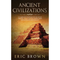 Ancient Civilizations: A Complete Overview On The Incas History, The Byzantine Empire, Maya History & Maya Mythology - Hardcover