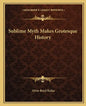 Sublime Myth Makes Grotesque History - Paperback