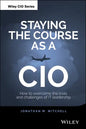 Staying the Course as a CIO: How to Overcome the Trials and Challenges of It Leadership - Hardcover