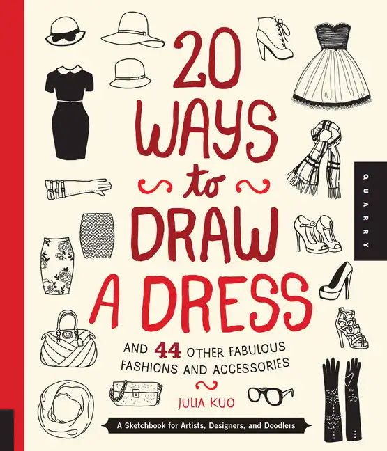 20 Ways to Draw a Dress and 44 Other Fabulous Fashions and Accessories: A Sketchbook for Artists, Designers, and Doodlers - Paperback