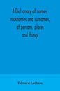 A dictionary of names, nicknames and surnames, of persons, places and things - Paperback