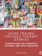 Using Trauma-Focused Therapy Stories: Interventions for Therapists, Children, and Their Caregivers - Paperback