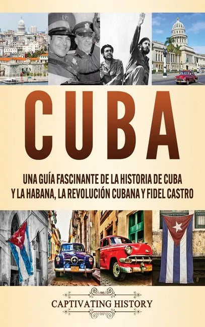 Cuba: Una guía fascinante de la historia de Cuba y La Habana, la Revolución cubana y Fidel Castro - Hardcover