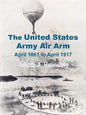 The United States Army Air Arm: April 1861 to April 1917 - Paperback