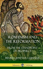 Romanism and the Reformation: From the Standpoint of Prophecy (Hardcover) - Hardcover