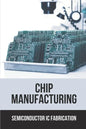 Chip Manufacturing: Semiconductor Ic Fabrication: Semiconductor Ic Dry Etch Book - Paperback