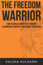 The Freedom Warrior: How to Build a Bigger Life Through Alternative Property Investing Strategies - Paperback