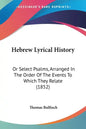 Hebrew Lyrical History: Or Select Psalms, Arranged In The Order Of The Events To Which They Relate (1852) - Paperback