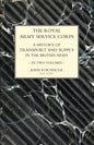 ROYAL ARMY SERVICE CORPS. A HISTORY OF TRANSPORT AND SUPPLY IN THE BRITISH ARMY Volume One - Paperback