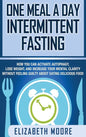 One Meal a Day Intermittent Fasting: How You Can Activate Autophagy, Lose Weight, and Increase Your Mental Clarity Without Feeling Guilty About Eating - Hardcover