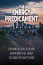 The Energy Predicament: Exploring The Realities Behind Modern and Future Energy Solutions for Climate Change - Paperback
