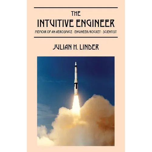 The Intuitive Engineer: Memoir of an aerospace-engineer/rocket -scientist - Paperback