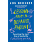 Lessons from a Default Parent: Surviving the Front Line of Family Life (Without Losing Your Sh*t) - Hardcover