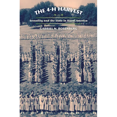 The 4-H Harvest: Sexuality and the State in Rural America - Hardcover