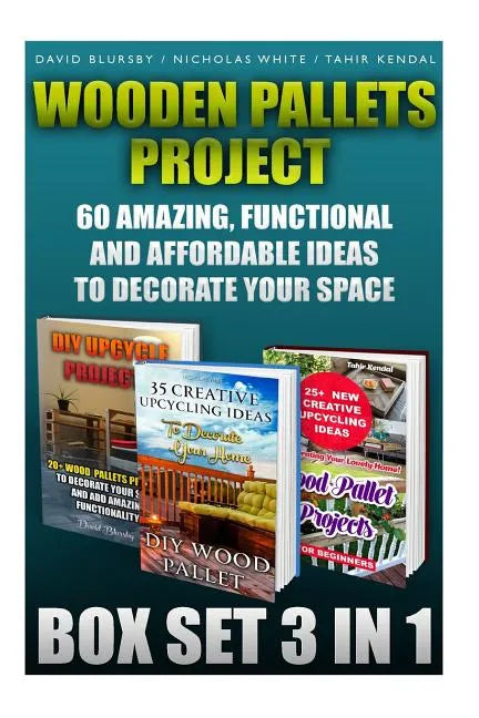Wooden Pallets Project Box Set 3 In 1 60 Amazing, Functional And Affordable Idea: DIY Household Hacks, Wood Pallets, Wood Pallet Projects, Diy Decorat - Paperback