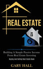 Real Estate: Building A Simple Passive Income From Real Estate Investing (Buying And Selling Real Estate Book) - Paperback