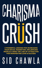 Charisma Crush: 3 Powerful Lessons for Increasing Your Social Magnetism, Influencing People and Using the Law of Attraction for Manife - Paperback
