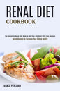 Renal Diet Cookbook: The Complete Renal Diet Book to Get Your Life Back With Easy Recipes (Renal Recipes to Increase Your Kidney Health) - Paperback