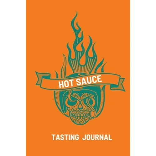 Hot Sauce Tasting Journal: Record Flavors For Spicy, Fiery Hot Sauces, Scoville Rating Tasting Notebook, Gift For Hot Sauce Lovers - Paperback