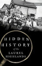 Hidden History of the Laurel Highlands - Hardcover