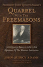 President John Quincy Adams's Quarrel With The Freemasons: John Quincy Adams's Letters And Opinions Of The Masonic Institution - Paperback