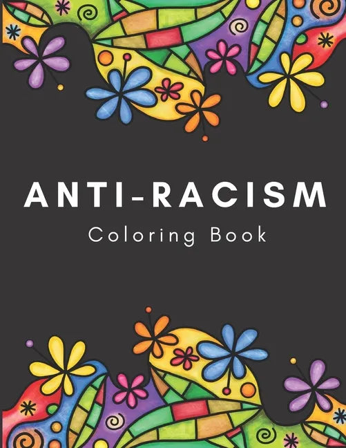 Anti-Racism Coloring Book: Beautiful Illustrations with Inspirational Quotes by Activists Civil Rights Leaders and More for Kids Teens and Adults - Paperback