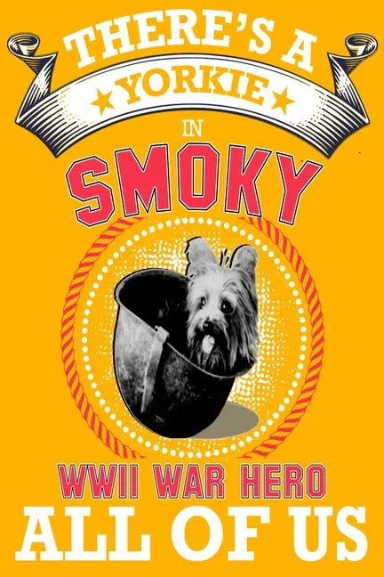 Yorkie: There's a Yorkie in all of us, smoky the world war two dog hero .great idea for dog mom, dog dad anyone who loves yorkie dogs and puppies - Paperback