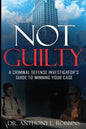 Not Guilty: A Criminal Defense Investigator's Guide To Winning Your Case: A Criminal Defense Investigator's Guide To - Paperback