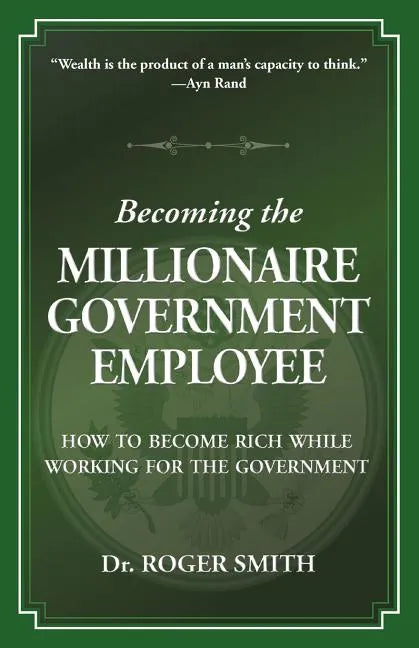 Becoming the Millionaire Government Employee: How to Become Rich While Working for the Government - Paperback